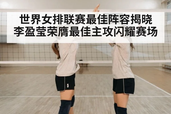 世界女排联赛最佳阵容揭晓 李盈莹荣膺最佳主攻闪耀赛场